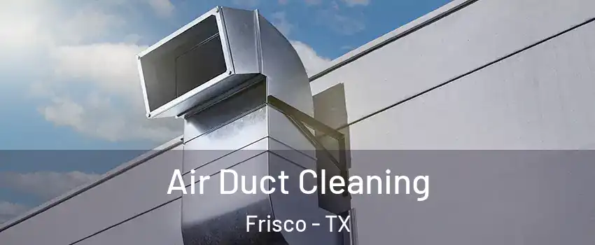 Air Duct Cleaning Frisco - TX