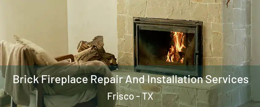 Brick Fireplace Repair And Installation Services Frisco - TX