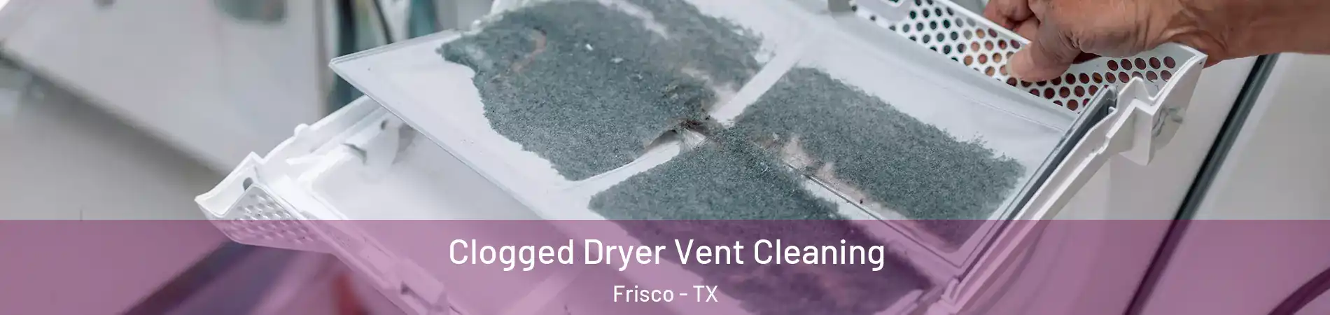 Clogged Dryer Vent Cleaning Frisco - TX
