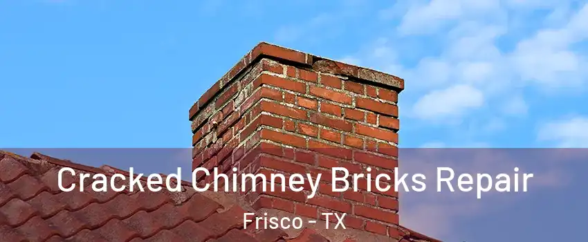 Cracked Chimney Bricks Repair Frisco - TX