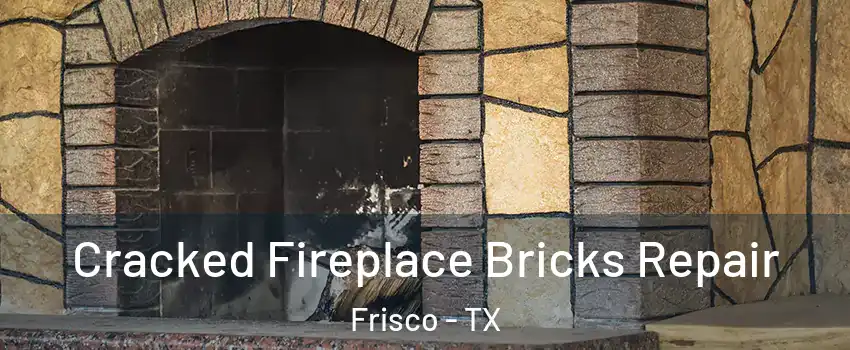 Cracked Fireplace Bricks Repair Frisco - TX