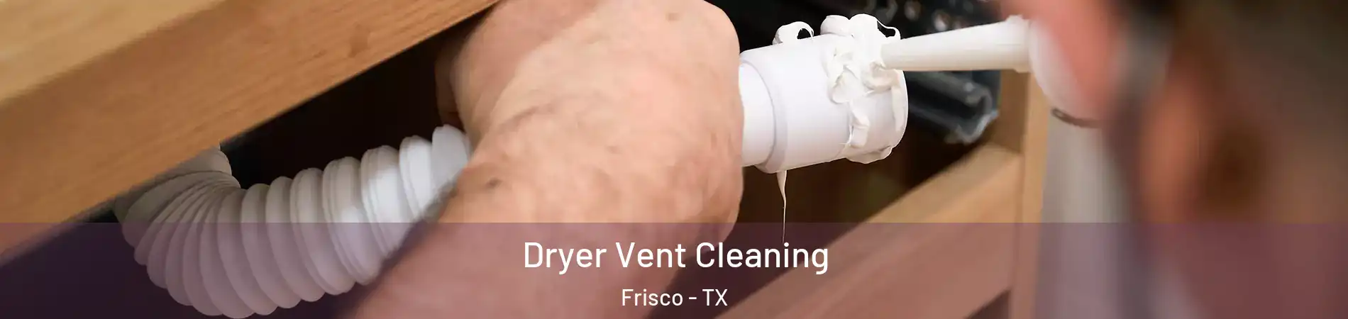 Dryer Vent Cleaning Frisco - TX