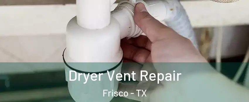 Dryer Vent Repair Frisco - TX