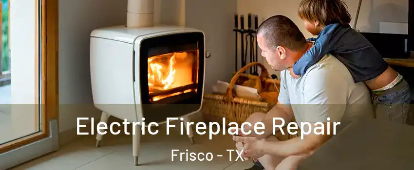 Electric Fireplace Repair Frisco - TX