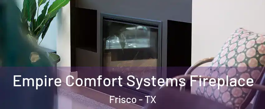 Empire Comfort Systems Fireplace Frisco - TX
