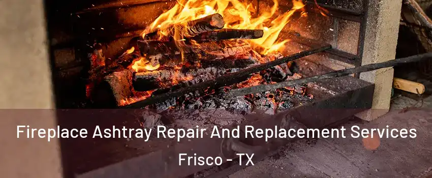 Fireplace Ashtray Repair And Replacement Services Frisco - TX