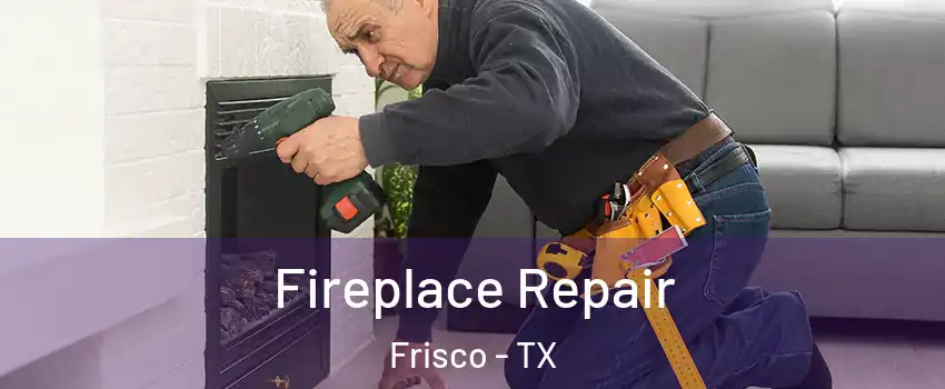Fireplace Repair Frisco - TX