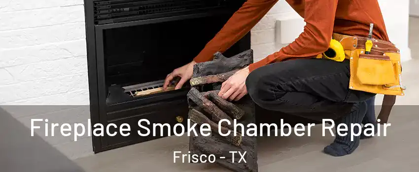 Fireplace Smoke Chamber Repair Frisco - TX