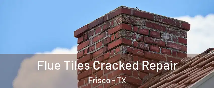 Flue Tiles Cracked Repair Frisco - TX
