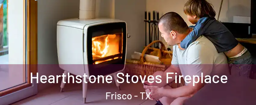 Hearthstone Stoves Fireplace Frisco - TX