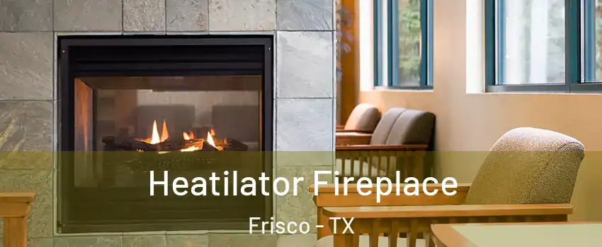 Heatilator Fireplace Frisco - TX