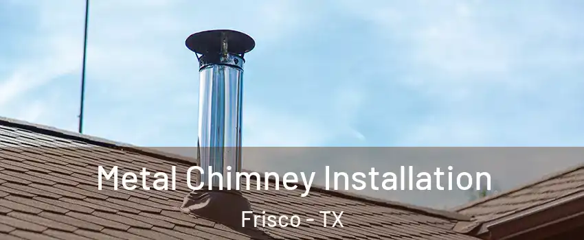 Metal Chimney Installation Frisco - TX