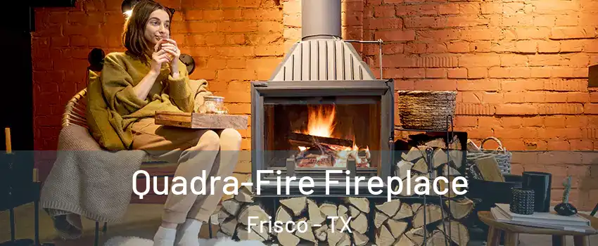 Quadra-Fire Fireplace Frisco - TX
