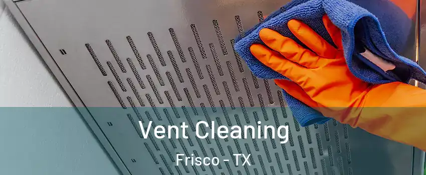 Vent Cleaning Frisco - TX