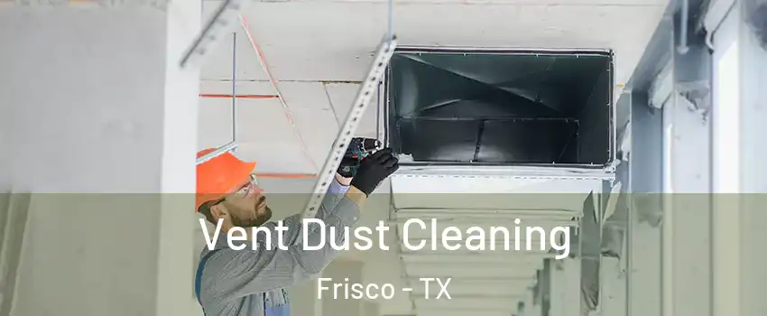 Vent Dust Cleaning Frisco - TX