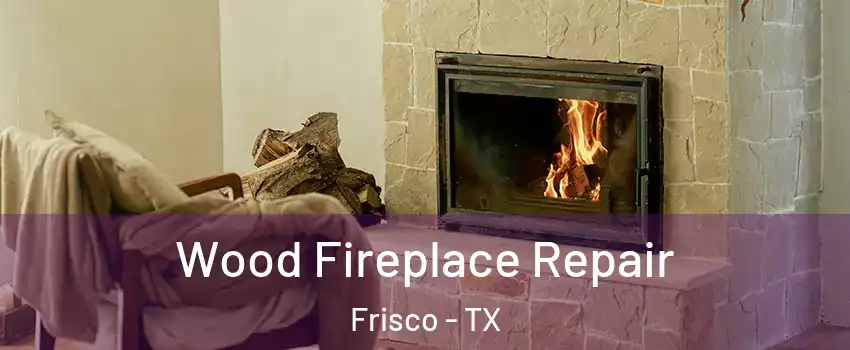 Wood Fireplace Repair Frisco - TX