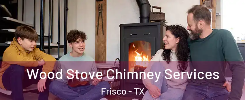 Wood Stove Chimney Services Frisco - TX