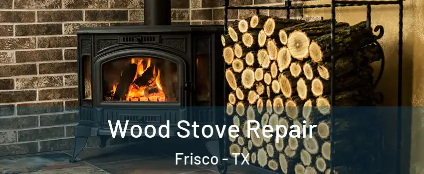 Wood Stove Repair Frisco - TX